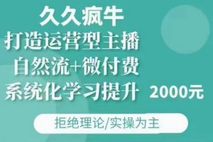 久久疯牛·自然流+微付费(12月23更新)打造运营型主播，包11月+12月-星河轻创