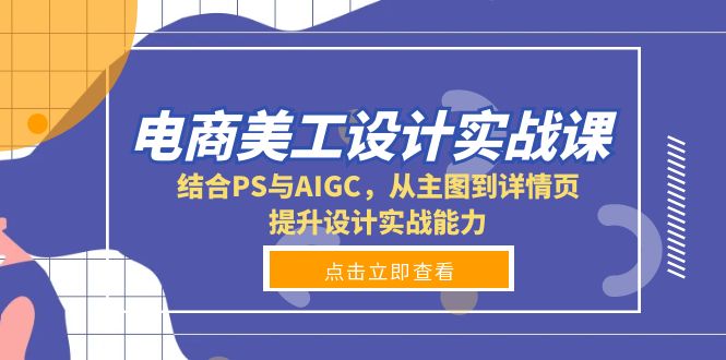 电商美工设计实战课，结合PS与AIGC，从主图到详情页，提升设计实战能力-星河轻创
