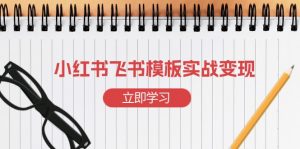 小红书飞书 模板实战变现：小红书快速起号，搭建一个赚钱的飞书模板-星河轻创