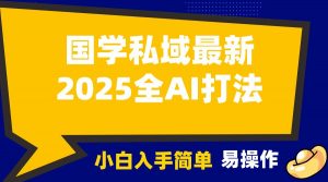 2025国学最新全AI打法，月入3w+，客户主动加你，小白可无脑操作！-星河轻创