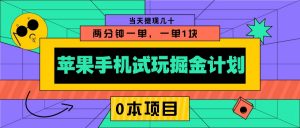 苹果手机试玩掘金计划，0本项目两分钟一单，一单1块 当天提现几十-星河轻创