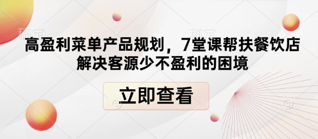 高盈利菜单产品规划，7堂课帮扶餐饮店解决客源少不盈利的困境-星河轻创