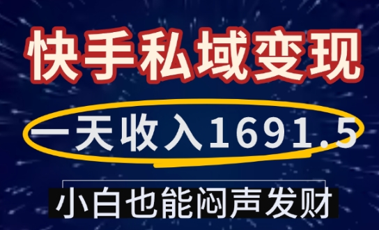 一天收入1691.5,快手私域变现,小白也能闷声发财-星河轻创