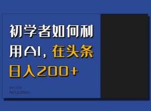 初学者如何利用AI，在头条日入200+-星河轻创