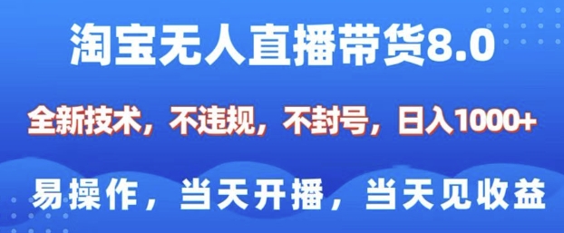 淘宝无人直播带货8.0，全新技术，不违规，不封号，纯小白易操作，当天开播，当天见收益，日入多张-星河轻创