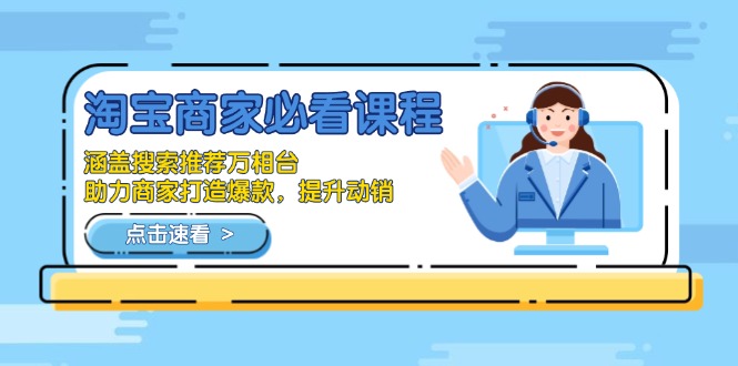 淘宝商家必看课程,涵盖搜索推荐万相台,助力商家打造爆款,提升动销-星河轻创