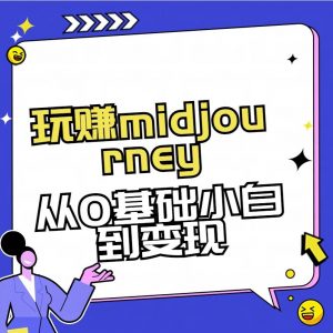 玩赚midjourney-AI绘画从0到高手【素材+答疑+直播信息】-星河轻创