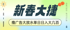 新春大捷，撸广告平台大放水，单日日入大几百，让你收益翻倍，开始你的...-星河轻创