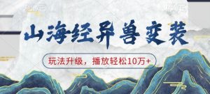 山海经异兽变装，玩法升级，播放轻松10万+-星河轻创