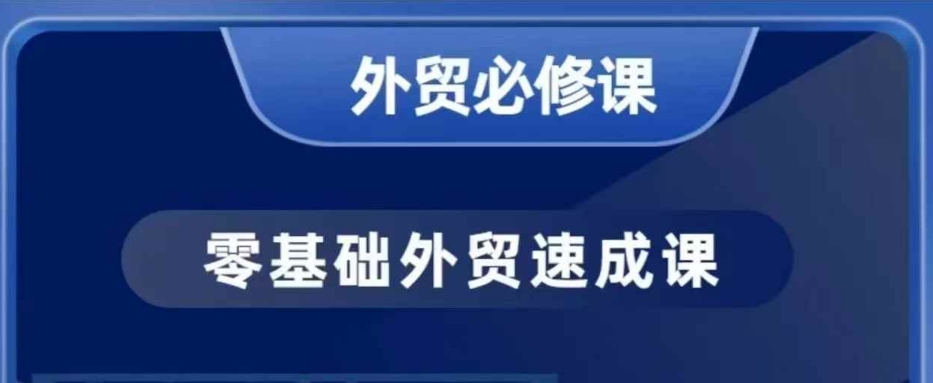 零基础外贸必修课，开发客户商务谈单实战，40节课手把手教-星河轻创