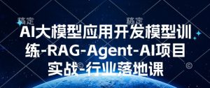 AI大模型应用开发​模型训练-RAG-Agent-AI项目实战-行业落地课-星河轻创