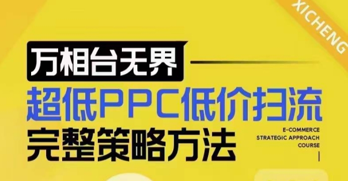 超低PPC低价扫流完整策略方法，最新低价扫流底层逻辑，万相台无界低价扫流实战流程方法-星河轻创