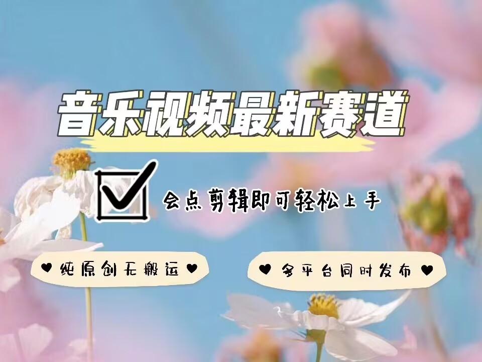 音乐视频赛道最新玩法，纯原创不违规，可所有平台同时发布，会点剪辑即可轻松拿捏-星河轻创