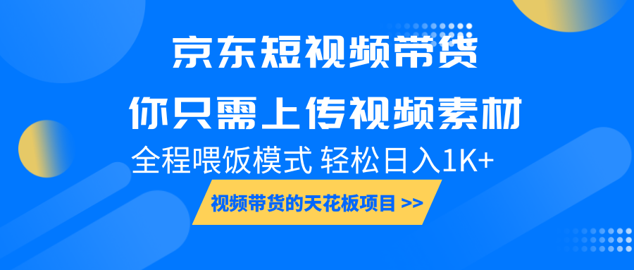 京东短视频带货， 你只需上传视频素材轻松日入1000+， 小白宝妈轻松上手-星河轻创