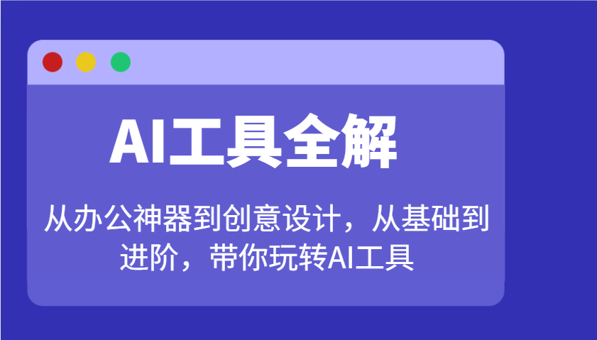 AI工具全解:从办公神器到创意设计,从基础到进阶,带你玩转AI工具-星河轻创