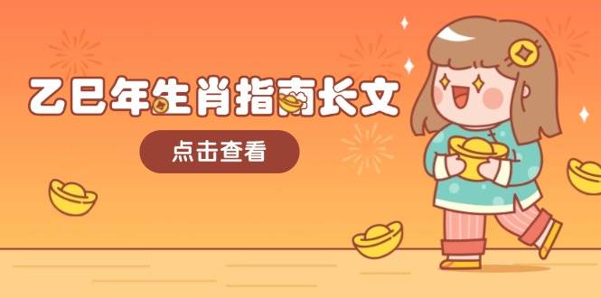 乙巳年生肖指南长文,结合大环境与生肖,字字精华,助你财福顺利 迎接好运-星河轻创