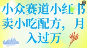 小众赛道小红书卖小吃配方，操作简单，月入过W-星河轻创