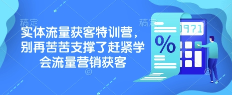 实体流量获客特训营，​别再苦苦支撑了赶紧学会流量营销获客-星河轻创