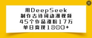 用DeepSeek制作古诗词动漫视频，45个作品涨粉17万，单日变现多张-星河轻创