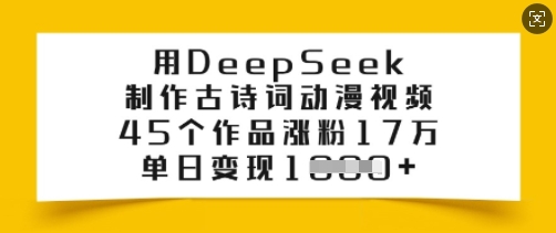 用DeepSeek制作古诗词动漫视频，45个作品涨粉17万，单日变现多张-星河轻创