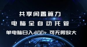 共享闲置算力，电脑全自动托管， 单机日入1张，可矩阵放大【揭秘】-星河轻创