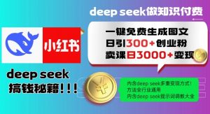 Deepseek一键免费生成小红书图文日引300+创业粉,日变现多张教程,方法全行业通用!-星河轻创