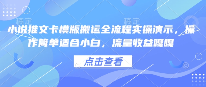 小说推文卡模版搬运全流程实操演示，操作简单适合小白，流量收益嘎嘎-星河轻创