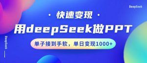 用DeepSeek做PPT，快速变现，单子接到手软，单日变现1000+-星河轻创