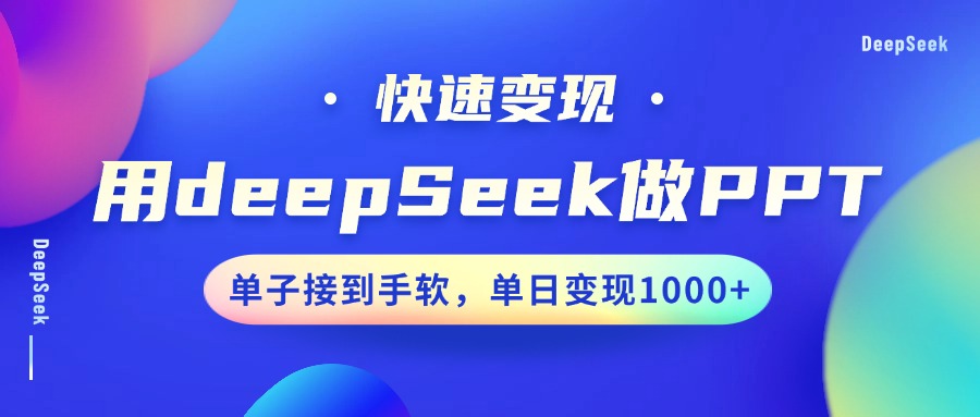 用DeepSeek做PPT，快速变现，单子接到手软，单日变现1000+-星河轻创