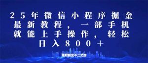 微信小程序25年掘金玩法，一部手机就能操作，稳定日入800+,适合所有人...-星河轻创