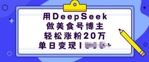 用DeepSeek做美食号博主，轻松涨粉20万，单日变现多张-星河轻创