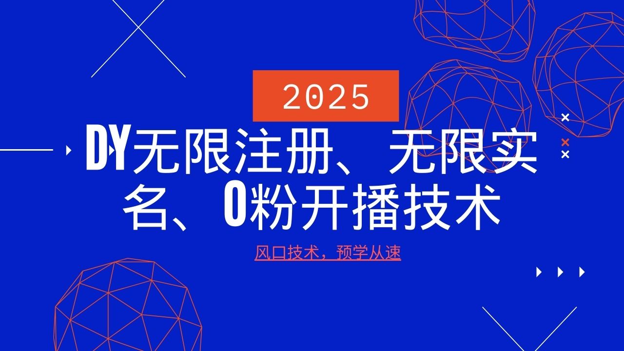 2025最新DY无限注册、无限实名、0分开播技术,风口技术预学从速-星河轻创