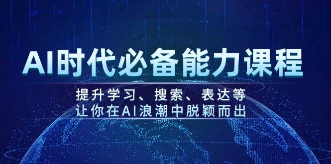 AI时代必备能力课程，提升学习、搜索、表达等，让你在AI浪潮中脱颖而出-星河轻创