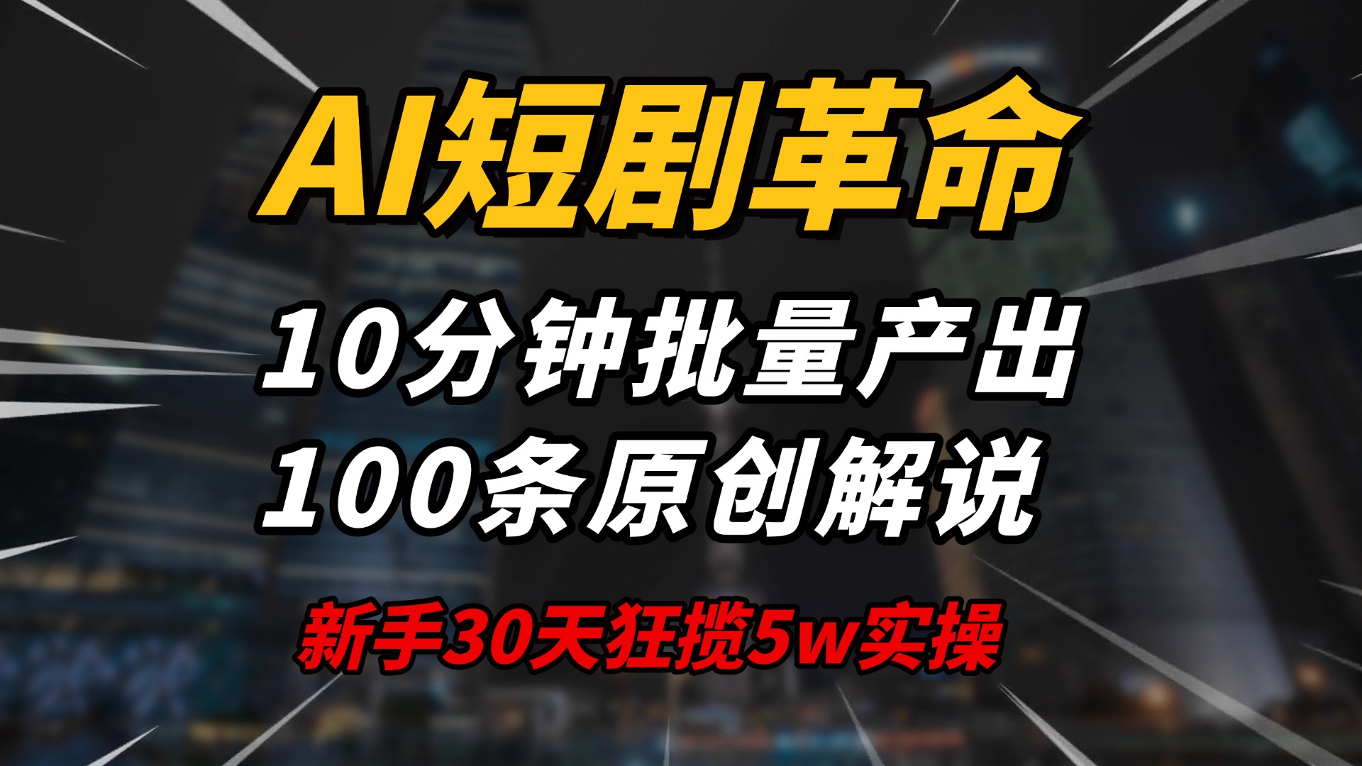 AI短剧革命！10分钟批量产出100条原创解说，新手30天狂揽5w实操揭秘-星河轻创