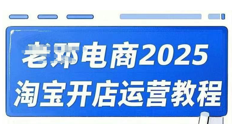 2025淘宝开店运营教程直通车，直通车，万相无界，网店注册经营推广培训视频课程-星河轻创