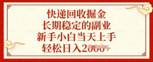 快递回收掘金，长期稳定的副业，新手小白当天上手，轻松日入多张【揭秘】-星河轻创