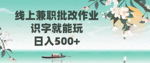 线上兼职批改作业，识字就能玩，日入500+-星河轻创