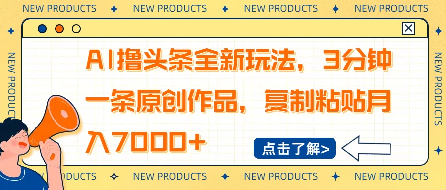 AI撸头条全新玩法，3分钟一条原创作品，复制粘贴月入7000+-星河轻创