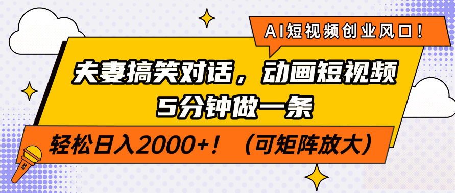 AI短视频创业风口！夫妻搞笑对话，动画短视频5分钟做一条，轻松日入200…-星河轻创