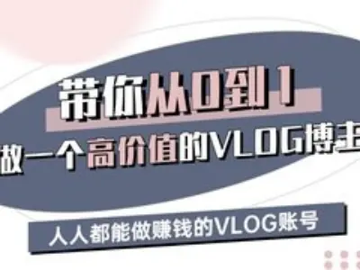 带你从0-1做一个高价值的VLOG博主三期，人人都能做挣钱的VLOG账号-星河轻创