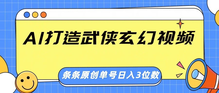 AI打造武侠玄幻视频,条条原创、画风惊艳,单号轻松日入三位数-星河轻创