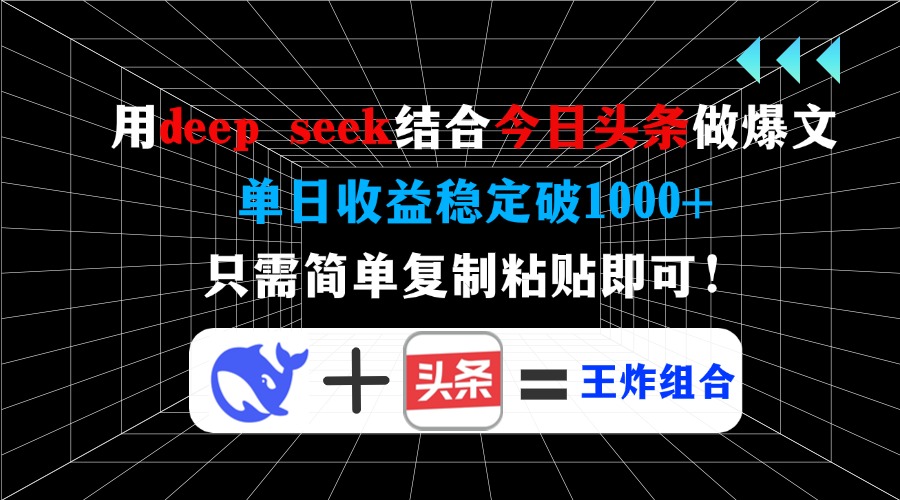 用deep seek结合今日头条做爆文，单日收益稳定破1000+，只需简单复制粘…-星河轻创
