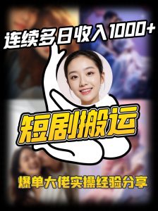 短剧搬运项目 连续多日收入1000+ 爆单大佬实操经验分享-星河轻创