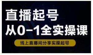 直播起号从0-1全实操课，新人0基础快速入门，0-1阶段流程化学习-星河轻创
