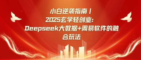 小白逆袭指南，2025玄学轻创业：Deepseek大数据+周易算法的融合玩法-星河轻创