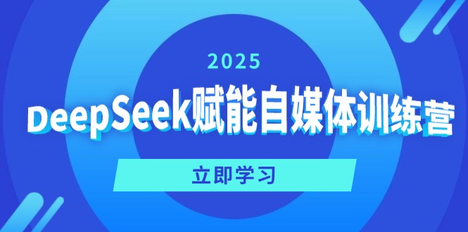 DeepSeek赋能自媒体训练营，定位、变现、爆文全攻略！-星河轻创