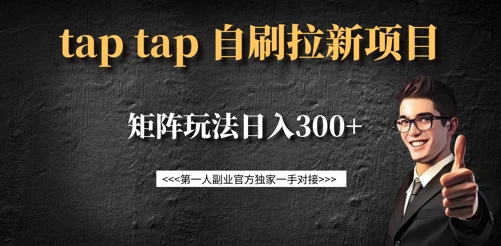 taptap拉新自刷项目,一个新用户14元,矩阵玩法日入300+-星河轻创