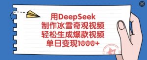 用DeepSeek制作冰雪奇观视频，轻松生成爆款视频，单日变现多张-星河轻创