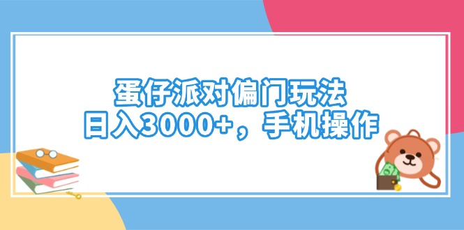 蛋仔派对偏门玩法，日入3000+，手机操作-星河轻创