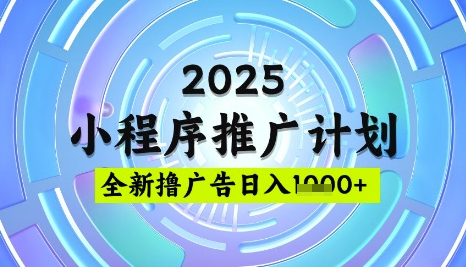 2025微信小程序推广计划,撸广告玩法,日均5张,稳定简单【揭秘】-星河轻创